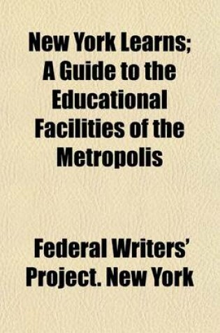 Cover of New York Learns; A Guide to the Educational Facilities of the Metropolis
