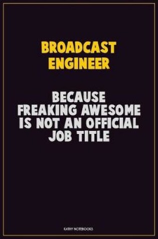 Cover of Broadcast Engineer, Because Freaking Awesome Is Not An Official Job Title