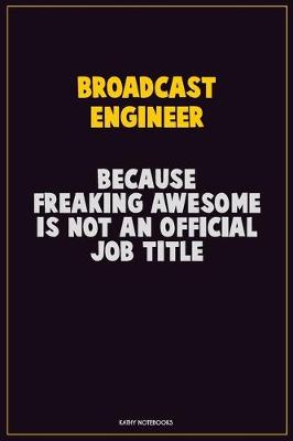 Book cover for Broadcast Engineer, Because Freaking Awesome Is Not An Official Job Title