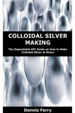 Cover of Colloidal Silver Making