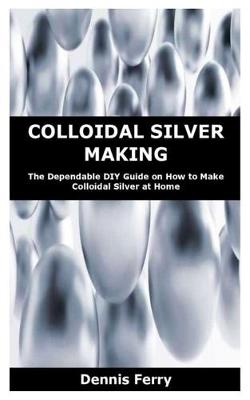 Cover of Colloidal Silver Making