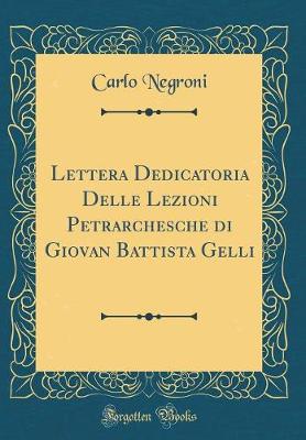 Book cover for Lettera Dedicatoria Delle Lezioni Petrarchesche di Giovan Battista Gelli (Classic Reprint)