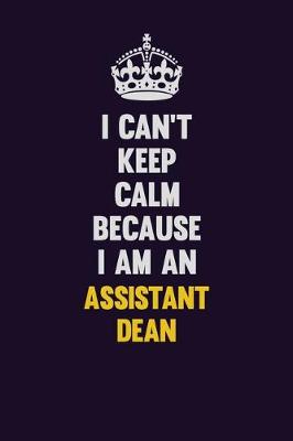 Book cover for I can't Keep Calm Because I Am An Assistant Dean