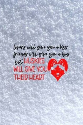 Cover of Lovers Will Give You A Kiss Friends Will Give You A Hug But Huskies Will Give You Their Heart