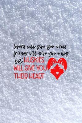 Book cover for Lovers Will Give You A Kiss Friends Will Give You A Hug But Huskies Will Give You Their Heart