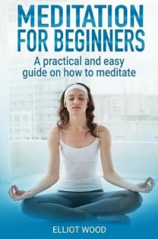Cover of Meditation for beginners, a practical and easy guide on how to meditate
