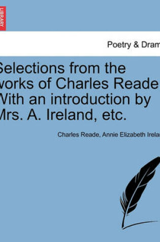 Cover of Selections from the Works of Charles Reade. with an Introduction by Mrs. A. Ireland, Etc.