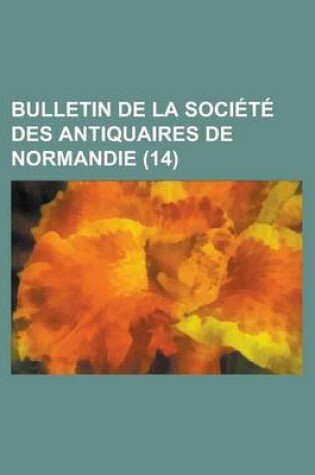 Cover of Bulletin de La Societe Des Antiquaires de Normandie (14 )