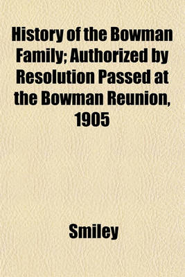 Book cover for History of the Bowman Family; Authorized by Resolution Passed at the Bowman Reunion, 1905