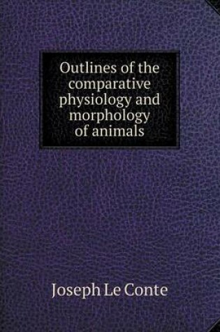 Cover of Outlines of the comparative physiology and morphology of animals