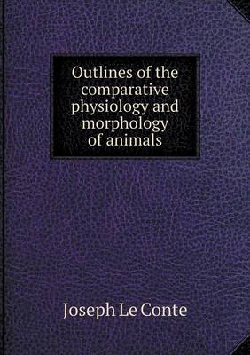 Book cover for Outlines of the comparative physiology and morphology of animals