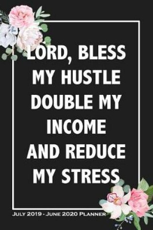Cover of Lord, Bless My Hustle, Double My Income And Reduce My Stress - July 2019 - June 2020 Planner