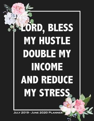 Book cover for Lord, Bless My Hustle, Double My Income And Reduce My Stress - July 2019 - June 2020 Planner