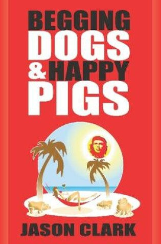 Cover of Begging Dogs and Happy Pigs