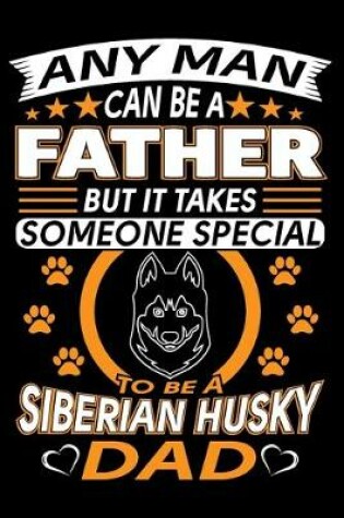 Cover of Any Man Can Be A Father But It Takes Someone Special To Be A Siberian Husky Dad