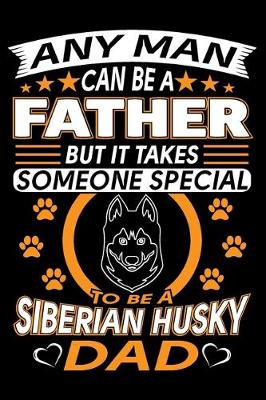 Book cover for Any Man Can Be A Father But It Takes Someone Special To Be A Siberian Husky Dad