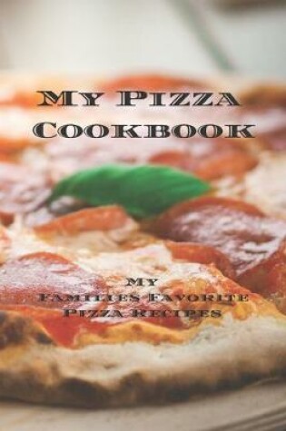 Cover of My Pizza Cookbook - My Families Favorite Pizza Recipes