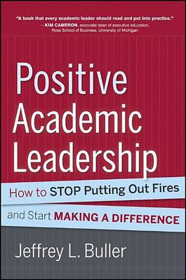 Book cover for Positive Academic Leadership: How to Stop Putting Out Fires and Begin Making a Difference