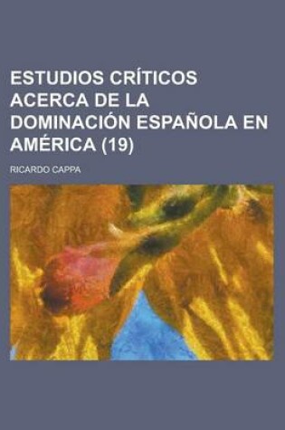 Cover of Estudios Criticos Acerca de La Dominacion Espanola En America (19)