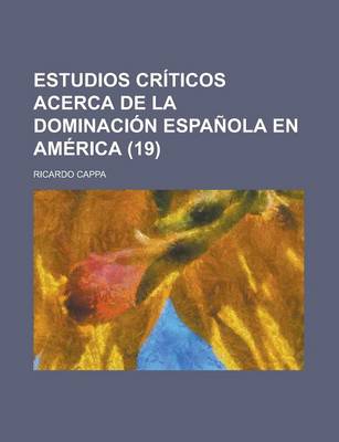 Book cover for Estudios Criticos Acerca de La Dominacion Espanola En America (19)