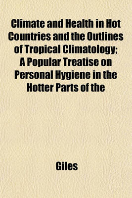 Book cover for Climate and Health in Hot Countries and the Outlines of Tropical Climatology; A Popular Treatise on Personal Hygiene in the Hotter Parts of the