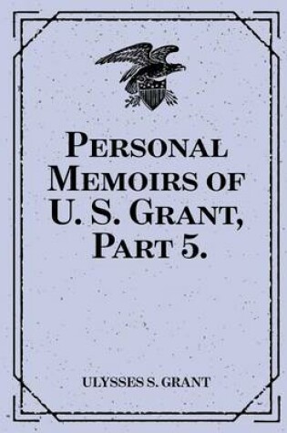 Cover of Personal Memoirs of U. S. Grant, Part 5.