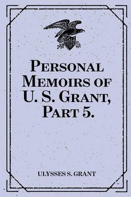 Book cover for Personal Memoirs of U. S. Grant, Part 5.