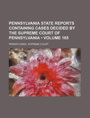 Book cover for Pennsylvania State Reports Containing Cases Decided by the Supreme Court of Pennsylvania (Volume 165 )