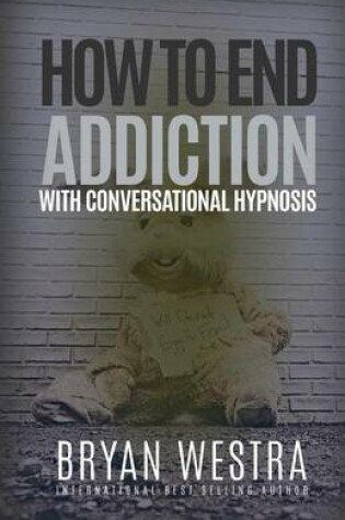 Cover of How To End Addiction With Conversational Hypnosis