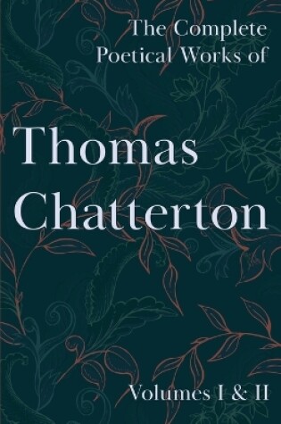 Cover of The Complete Poetical Works of Thomas Chatterton; Volumes I & II