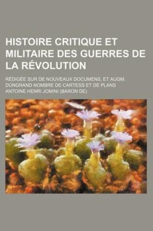 Cover of Histoire Critique Et Militaire Des Guerres de La Revolution (14-15); Redigee Sur de Nouveaux Documens, Et Augm. Dungrand Nombre de Cartess Et de Plans