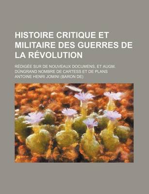 Book cover for Histoire Critique Et Militaire Des Guerres de La Revolution (14-15); Redigee Sur de Nouveaux Documens, Et Augm. Dungrand Nombre de Cartess Et de Plans