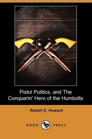 Cover of Pistol Politics, and the Conquerin' Hero of the Humbolts (Dodo Press)