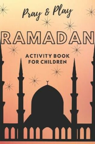 Cover of Pray and Play Ramadan Activity Book for kids