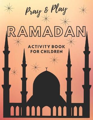 Cover of Pray and Play Ramadan Activity Book for kids