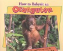 Book cover for How to Babysit an Orangutan