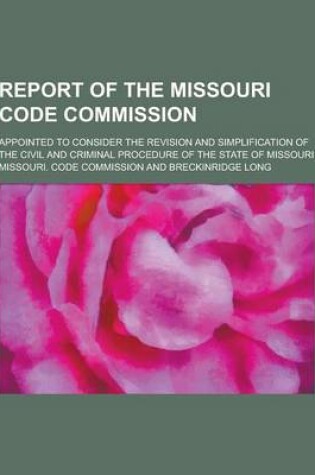 Cover of Report of the Missouri Code Commission; Appointed to Consider the Revision and Simplification of the Civil and Criminal Procedure of the State of Miss