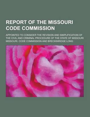 Book cover for Report of the Missouri Code Commission; Appointed to Consider the Revision and Simplification of the Civil and Criminal Procedure of the State of Miss