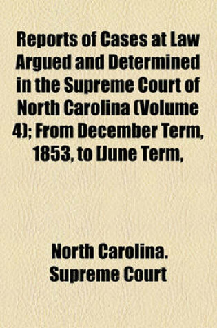 Cover of Reports of Cases at Law Argued and Determined in the Supreme Court of North Carolina Volume 4; From December Term, 1853, to [June Term, 1862], Both Inclusive