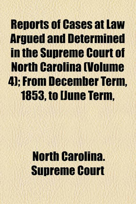 Book cover for Reports of Cases at Law Argued and Determined in the Supreme Court of North Carolina Volume 4; From December Term, 1853, to [June Term, 1862], Both Inclusive