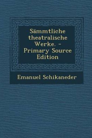 Cover of Sammtliche Theatralische Werke. - Primary Source Edition