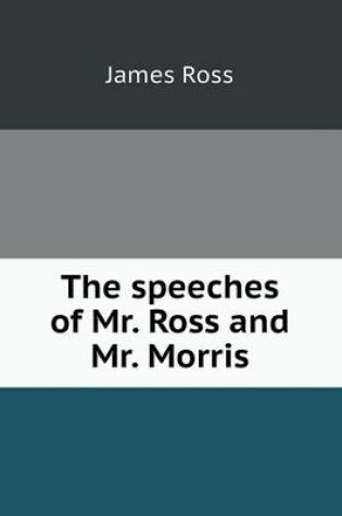 Cover of The speeches of Mr. Ross and Mr. Morris