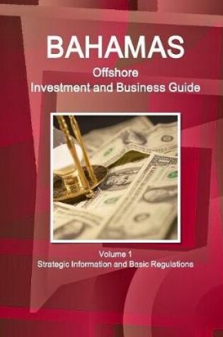 Cover of Bahamas Offshore Investment and Business Guide Volume 1 Strategic Information and Basic Regulations