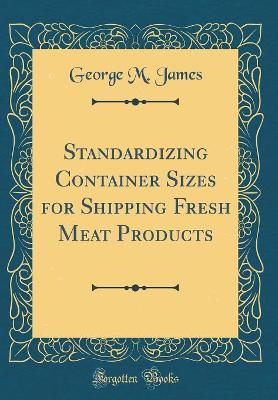 Book cover for Standardizing Container Sizes for Shipping Fresh Meat Products (Classic Reprint)
