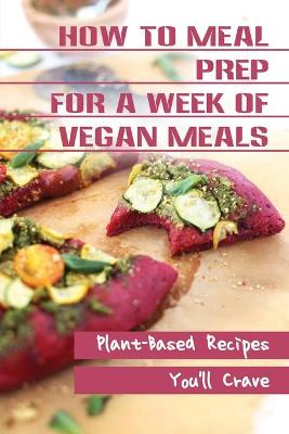 Cover of How To Meal Prep For A Week Of Vegan Meals