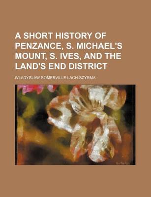 Book cover for A Short History of Penzance, S. Michael's Mount, S. Ives, and the Land's End District