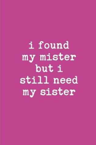 Cover of I Found My Mister But I Still Need My Sister