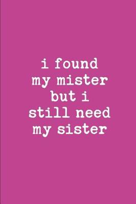 Book cover for I Found My Mister But I Still Need My Sister