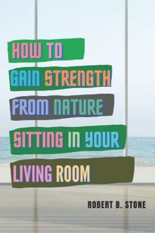 Cover of How to Gain Strength from Nature Sitting in Your Living Room