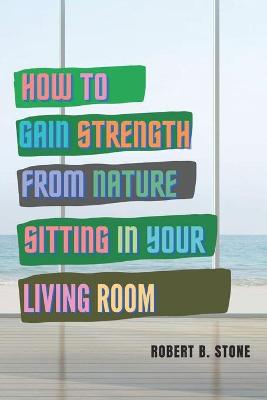 Book cover for How to Gain Strength from Nature Sitting in Your Living Room